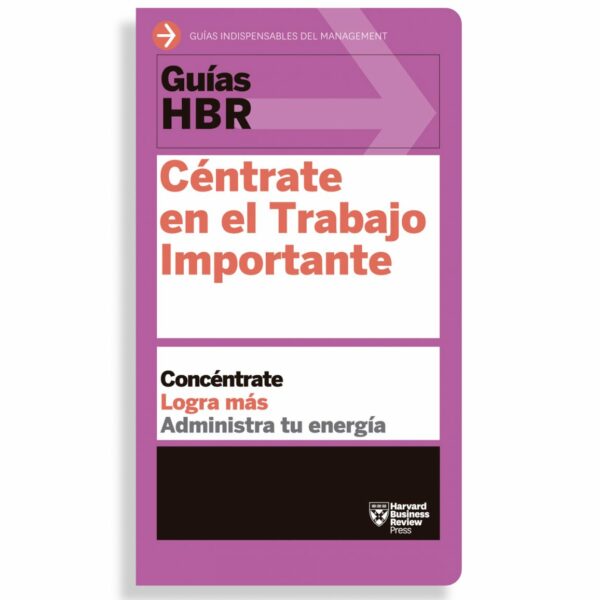 Céntrate en el Trabajo Importante; Guías Harvard Business Review. Libros crecimiento personal, libros desarrollo personal, libros inteligencia emocional, libros bienestar, desarrollo profesional, libros liderazgo, libros motivación, libros motivadores, libros productividad, libros gestión habilidades, descubre tus fortalezas.