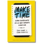 Make Time; Jake Knapp, John Zeratsky. Libros crecimiento personal, libros desarrollo personal, libros inteligencia emocional, libros bienestar, libros desarrollo profesional, libros liderazgo, libros motivación, libros motivadores, libros productividad, libros gestión habilidades, descubre tus fortalezas, inteligencia emocional