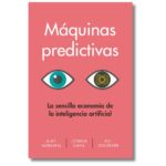 Máquinas predictivas; Ajay Agrawal, Joshua Gans y Avi Golfar. Libros crecimiento personal, libros desarrollo personal, libros inteligencia emocional, libros bienestar, libros desarrollo profesional, libros liderazgo, libros motivación, libros motivadores, libros productividad, libros gestión habilidades, descubre tus fortalezas, inteligencia emocional