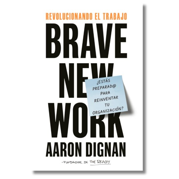 Revolucionando el trabajo; Brave New Work; AAron Dignan. Libros crecimiento personal, libros desarrollo personal, libros inteligencia emocional, libros bienestar, libros desarrollo profesional, libros liderazgo, libros motivación, libros motivadores, libros productividad, libros gestión habilidades, descubre tus fortalezas, inteligencia emocional