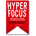 Hyperfocus; Chris Bailey. Primera edición. Libros crecimiento personal, libros desarrollo personal, libros inteligencia emocional, libros bienestar, libros desarrollo profesional, libros liderazgo, libros motivación, libros motivadores, libros productividad, libros gestión habilidades, descubre tus fortalezas, inteligencia emocional