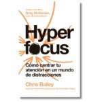 Hyperfocus; Chris Bailey. Libros crecimiento personal, libros desarrollo personal, libros inteligencia emocional, libros bienestar, desarrollo profesional, libros liderazgo, libros motivación, libros motivadores, libros productividad, libros gestión habilidades.