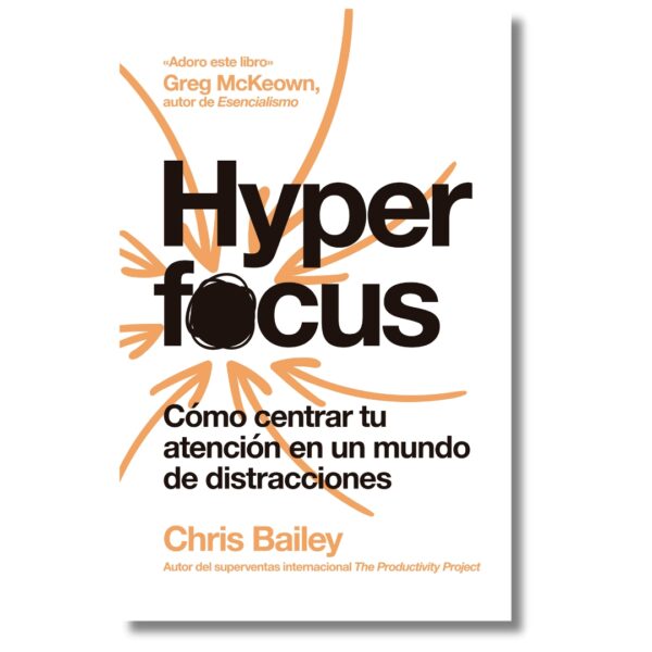 Hyperfocus; Chris Bailey. Libros crecimiento personal, libros desarrollo personal, libros inteligencia emocional, libros bienestar, desarrollo profesional, libros liderazgo, libros motivación, libros motivadores, libros productividad, libros gestión habilidades.