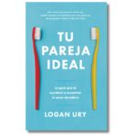 Tu pareja ideal; Logan Ury. Libros crecimiento personal, desarrollo personal, inteligencia emocional, bienestar, desarrollo profesional, liderazgo, motivación, motivadores, productividad, gestión habilidades, descubre tus fortalezas