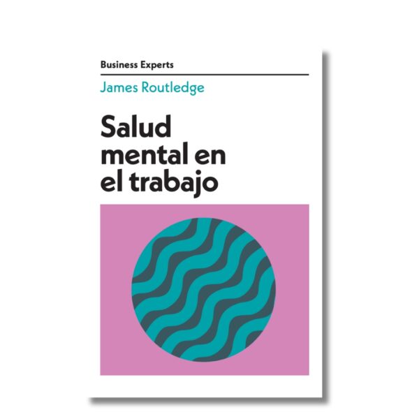 Salud mental en el trabajo; Serie Business Experts. Libros crecimiento personal, libros desarrollo personal, libros inteligencia emocional, libros bienestar, libros desarrollo profesional, libros liderazgo, libros motivación, libros motivadores, libros productividad, libros gestión habilidades, descubre tus fortalezas, inteligencia emocional