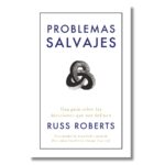 Problemas salvajes; Russ Roberts. Libros crecimiento personal, libros desarrollo personal, libros inteligencia emocional, libros bienestar, libros desarrollo profesional, libros liderazgo, libros motivación, libros motivadores, libros productividad, libros gestión habilidades, descubre tus fortalezas, inteligencia emocional