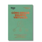 Cómo dirigir equipos virtuales; Harvard Business Review. Libros crecimiento personal, libros desarrollo personal, libros inteligencia emocional, libros bienestar, libros desarrollo profesional, libros liderazgo, libros motivación, libros motivadores, libros productividad, libros gestión habilidades, descubre tus fortalezas, inteligencia emocional