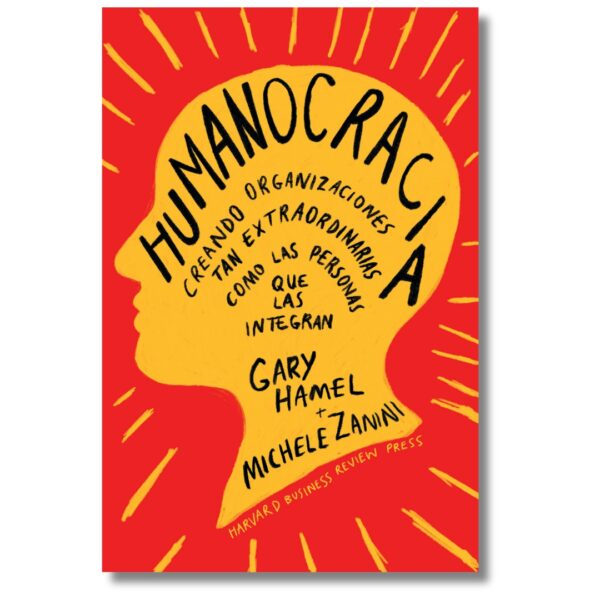 Humanocracia; Gary Hamel y Michele Zanini. Libros crecimiento personal, libros desarrollo personal, libros inteligencia emocional, libros bienestar, libros desarrollo profesional, libros liderazgo, libros motivación, libros motivadores, libros productividad, libros gestión habilidades, descubre tus fortalezas, inteligencia emocional