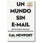 Un mundo sin email; Cal Newport. Libros crecimiento personal, libros desarrollo personal, libros inteligencia emocional, libros bienestar, libros desarrollo profesional, libros liderazgo, libros motivación, libros motivadores, libros productividad, libros gestión habilidades, descubre tus fortalezas, inteligencia emocional