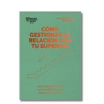 Cómo gestionar la relación con tu superior; Harvard Business Review. Libros crecimiento personal, libros desarrollo personal, libros inteligencia emocional, libros bienestar, libros desarrollo profesional, libros liderazgo, libros motivación, libros motivadores, libros productividad, libros gestión habilidades, descubre tus fortalezas, inteligencia emocional