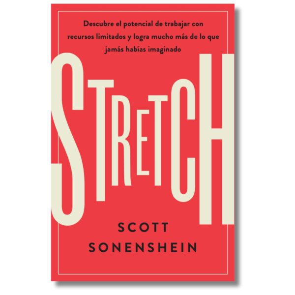 Stretch; Scott Sonenshein. Libros crecimiento personal, libros desarrollo personal, libros inteligencia emocional, libros bienestar, libros desarrollo profesional, libros liderazgo, libros motivación, libros motivadores, libros productividad, libros gestión habilidades, descubre tus fortalezas, inteligencia emocional