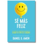 Sé más feliz; Daniel G. Amen. Libros crecimiento personal, libros desarrollo personal, libros inteligencia emocional, libros bienestar, libros desarrollo profesional, libros liderazgo, libros motivación, libros motivadores, libros productividad, libros gestión habilidades, descubre tus fortalezas, inteligencia emocional