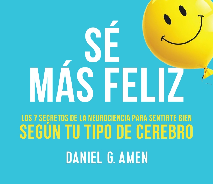 Sé más feliz; Daniel G. Amen. Libros crecimiento personal, libros desarrollo personal, libros inteligencia emocional, libros bienestar, libros desarrollo profesional, libros liderazgo, libros motivación, libros motivadores, libros productividad, libros gestión habilidades, descubre tus fortalezas, inteligencia emocional