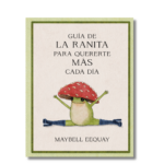 Guia de la ranita para quererte más cada día; Maybell Eequay. Libros crecimiento personal, libros desarrollo personal, libros inteligencia emocional, libros bienestar, libros desarrollo profesional, libros liderazgo, libros motivación, libros motivadores, libros productividad, libros gestión habilidades, descubre tus fortalezas, inteligencia emocional