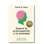 Supera la preocupación y la ansiedad; Daniel Amen. Libros crecimiento personal, libros desarrollo personal, libros inteligencia emocional, libros bienestar, libros desarrollo profesional, libros liderazgo, libros motivación, libros motivadores, libros productividad, libros gestión habilidades, descubre tus fortalezas, inteligencia emocional
