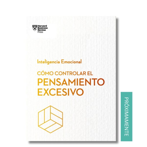 Cómo controlar el pensamiento excesivo; Serie Inteligencia Emocional; Harvard Business Review. Libros crecimiento personal, libros desarrollo personal, libros inteligencia emocional, libros bienestar, libros desarrollo profesional, libros liderazgo, libros motivación, libros motivadores, libros productividad, libros gestión habilidades, descubre tus fortalezas, inteligencia emocional