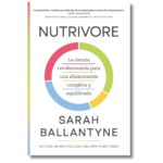 Nutrivore; Sarah Ballantyne. Libros crecimiento personal, libros desarrollo personal, libros inteligencia emocional, libros bienestar, libros desarrollo profesional, libros liderazgo, libros motivación, libros motivadores, libros productividad, libros gestión habilidades, descubre tus fortalezas, inteligencia emocional