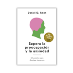 Supera la preocupación y la ansiedad; Daniel Amen. Libros crecimiento personal, libros desarrollo personal, libros inteligencia emocional, libros bienestar, libros desarrollo profesional, libros liderazgo, libros motivación, libros motivadores, libros productividad, libros gestión habilidades, descubre tus fortalezas, inteligencia emocional