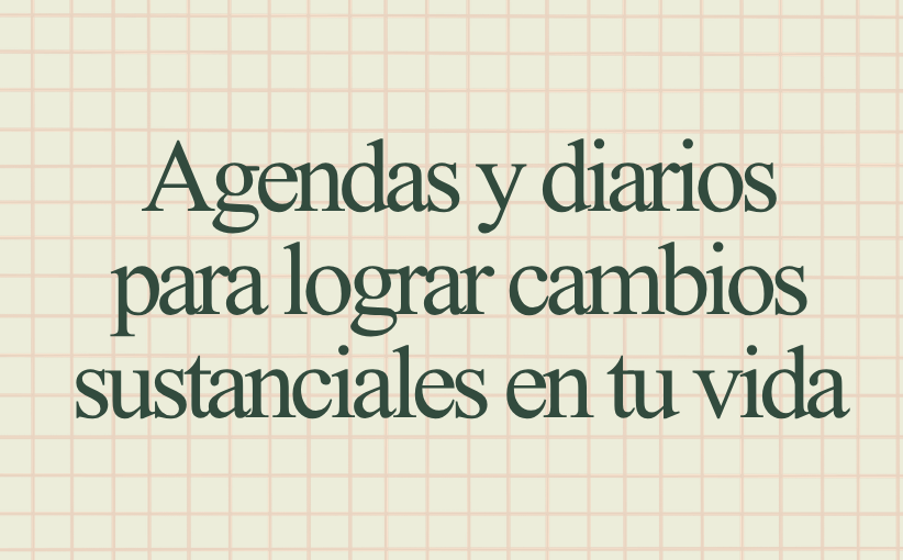 Agendas y diarios para lograr cambios sustanciales en tu vida Agendas y diarios para lograr cambios sustanciales en tu vida