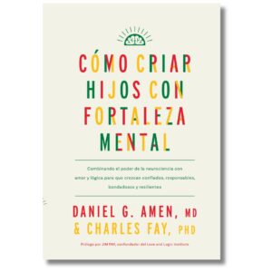 Crianza. Cómo criar hijos con fortaleza mental; Daniel G. Amen. Libros crecimiento personal, libros desarrollo personal, libros inteligencia emocional, libros bienestar, libros desarrollo profesional, libros liderazgo, libros motivación, libros motivadores, libros productividad, libros gestión habilidades, descubre tus fortalezas, inteligencia emocional