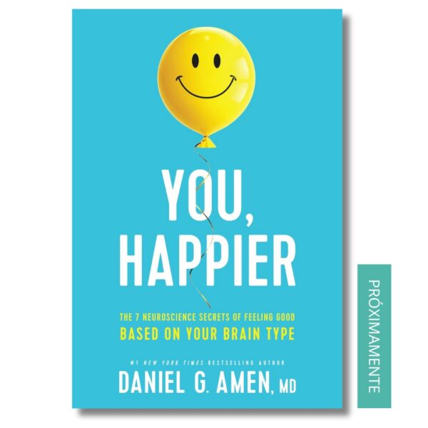 You, Happier; Daniel G. Amen. Libros crecimiento personal, libros desarrollo personal, libros inteligencia emocional, libros bienestar, libros desarrollo profesional, libros liderazgo, libros motivación, libros motivadores, libros productividad, libros gestión habilidades, descubre tus fortalezas, inteligencia emocional